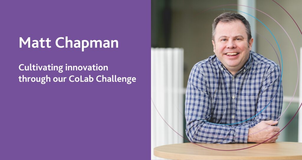 Matt Chapman Cultivating innovation through our CoLab Challenge