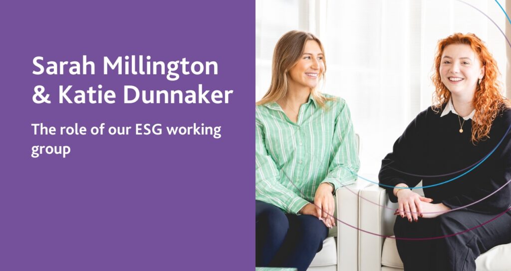 Sarah Millington & Katie Dunnaker The role of our ESG working group